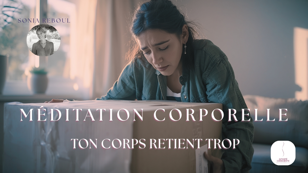 Ton corps retient trop et tout ? Tes émotions semblent bloquées : écoute la méditation guidée Intimité Consciente